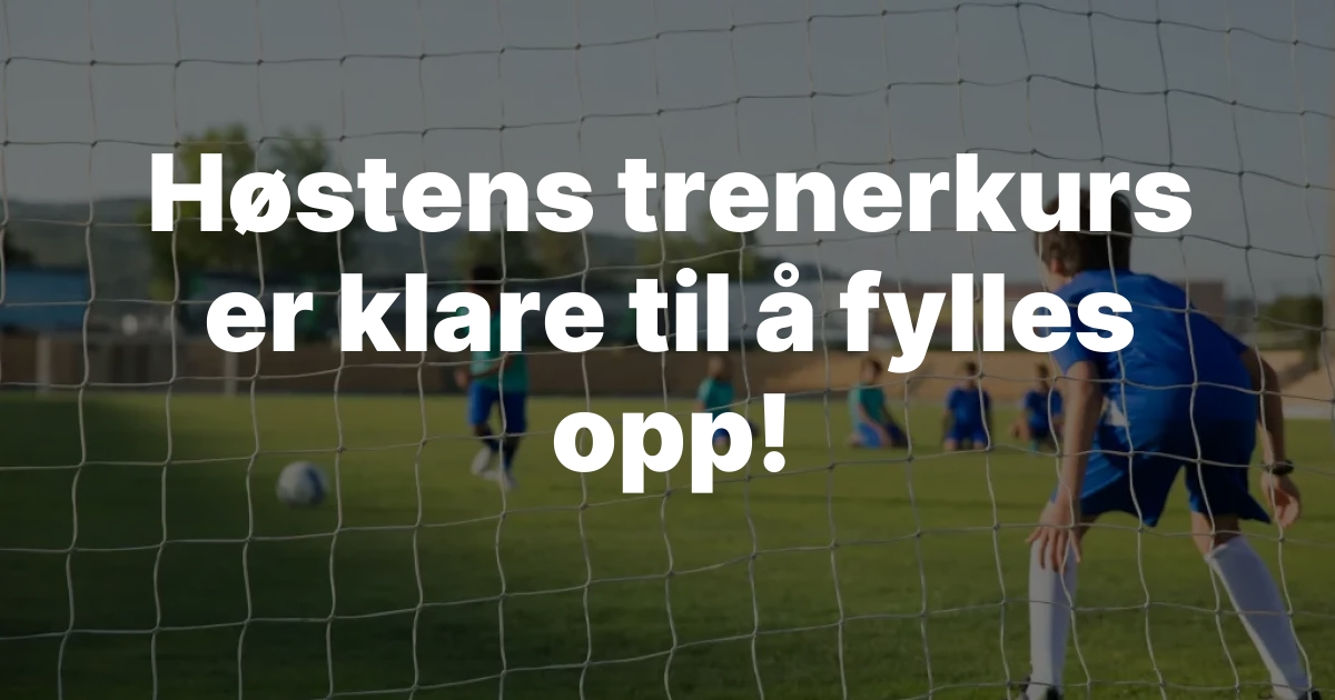 Høstens trenerkurs er klare til å fylles opp!