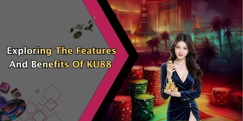 Exploring The Features And Benefits Of KU88