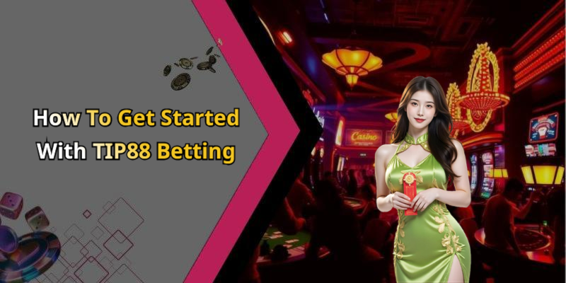 How To Get Started With TIP88 Betting
