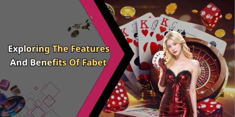 Exploring The Features And Benefits Of Fabet