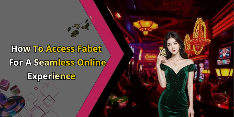How To Access Fabet For A Seamless Online Experience