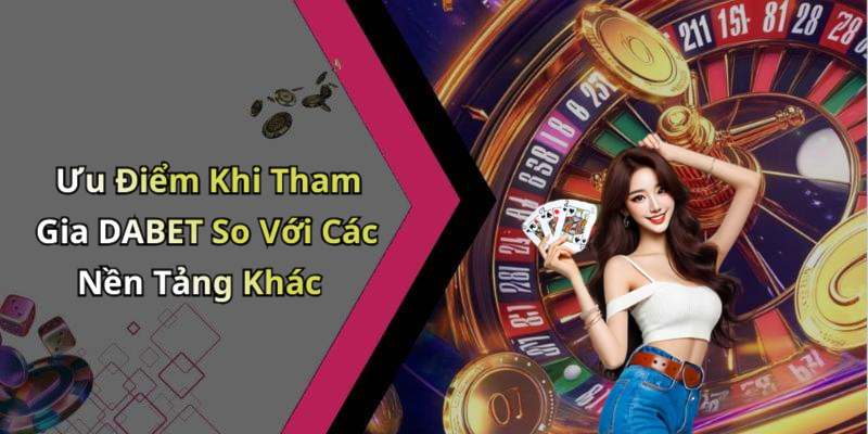 Advantages of Joining DABET Compared to Other Platforms