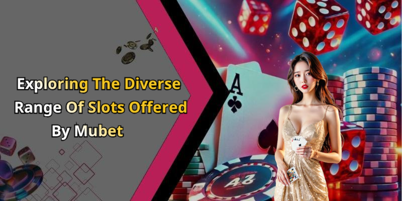 Exploring The Diverse Range Of Slots Offered By Mubet