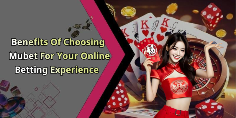 Benefits Of Choosing Mubet For Your Online Betting Experience