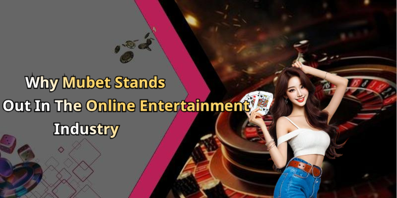 Why Mubet Stands Out In The Online Entertainment Industry