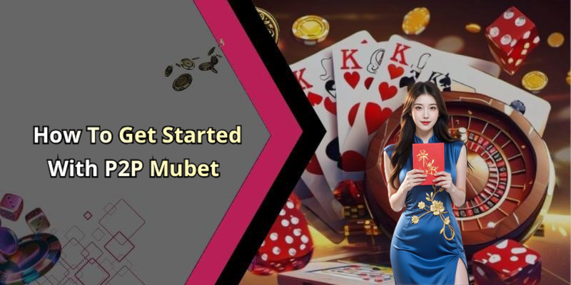 How To Get Started With P2P Mubet